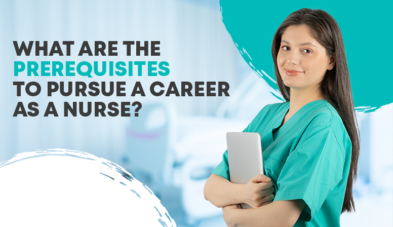 What are the Prerequisites to Pursue a Career as a Nurse?