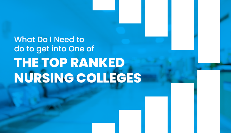 What Do I Need to do to get into one of the Top Ranked Nursing Colleges?