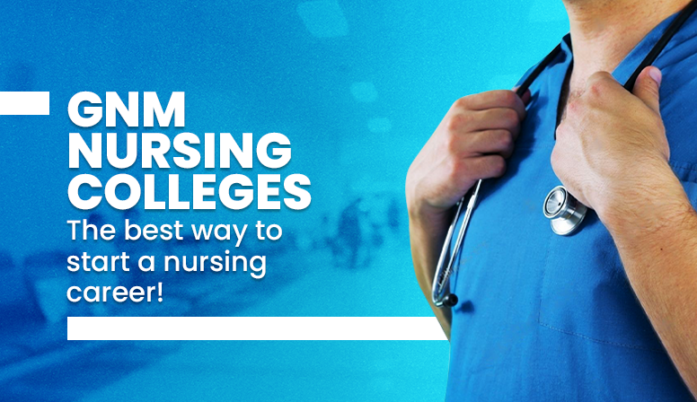 GNM Nursing Colleges: The Best Way to Start a Nursing Career!