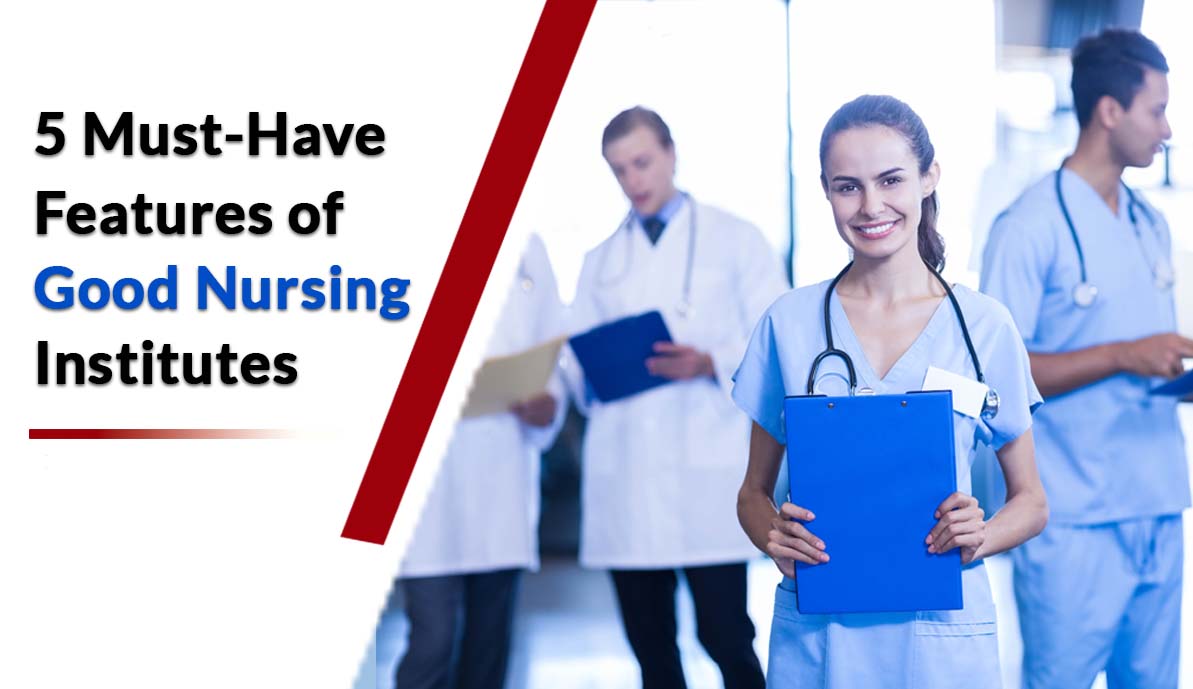 5 Must-Have Features of Good Nursing Institutes