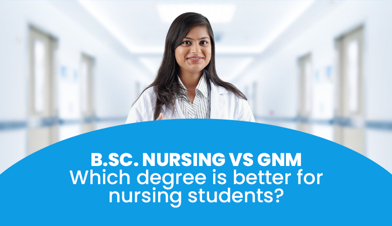 B.Sc. Nursing Vs GNM: Which Degree Is Better for Nursing Students?