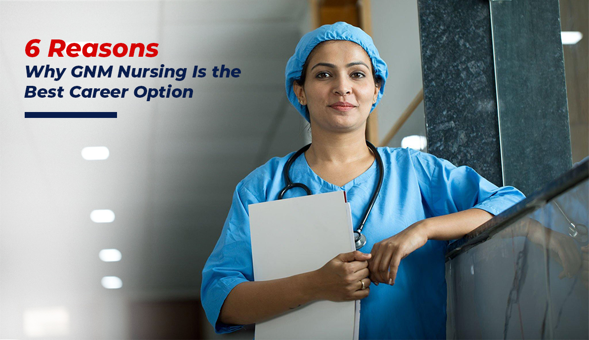 6 Reasons Why GNM Nursing Is the Best Career Option